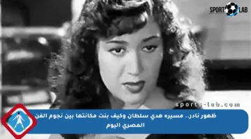 ظهور نادر.. مسيرة هدى سلطان وكيف بنت مكانتها بين نجوم الفن المصري اليوم